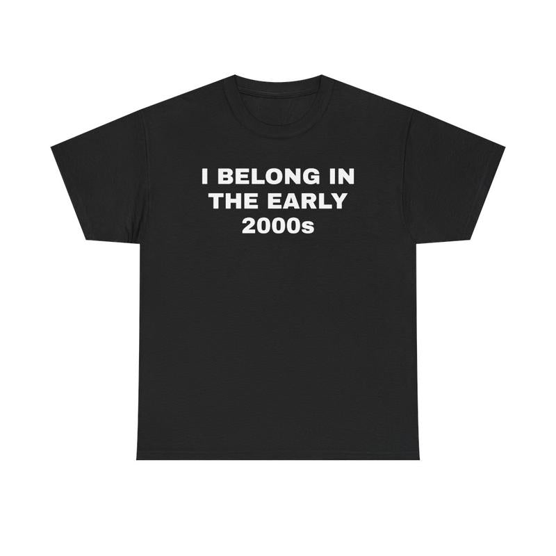 I Belong In The Early 2000s Unisex Heavy Cotton Tee - Nostalgia - Nostalgic Shirt - Funny Shirt - Gift for Men and Women - Gen Z