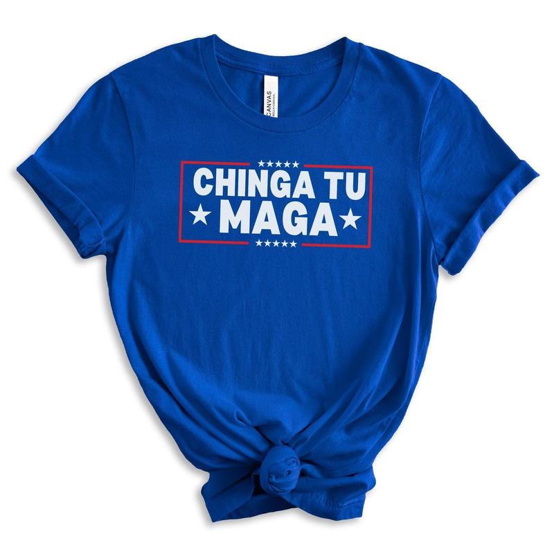 Chinga Tu MAGA Tshirt Anti-Trump Tee Patriotic Protest Shirt FDT Shirt No-Trump Shirt Election 2024 Shirt Funny Liberal Gift Anti Trump Gift Casual Comfort