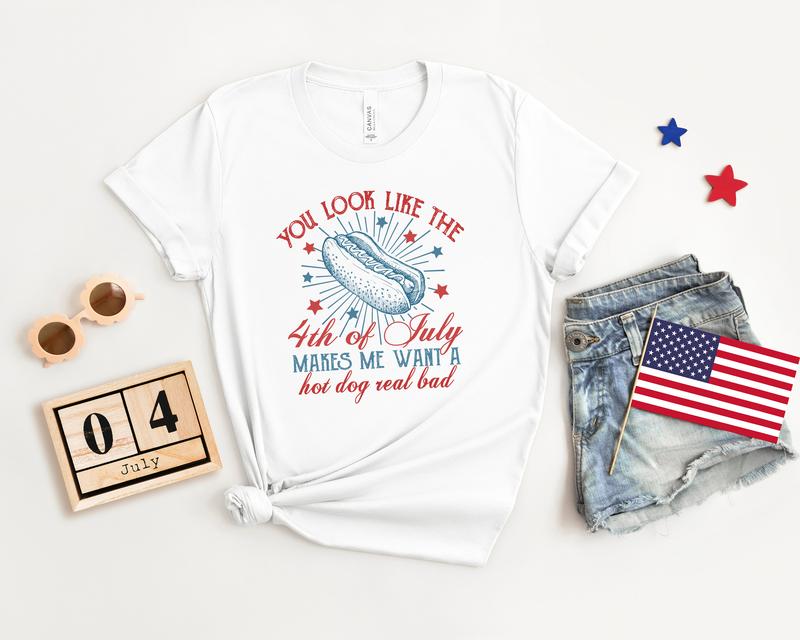 Funny 4th July Shirt, You Look Like The 4th Of July, Makes Me Want A Hot Dog Real Bad Shirt, Independence Day Tee, Hot Dog Lovers Shirt