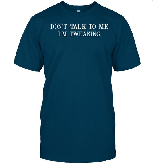 Don't Talk To Me I'm Tweaking T-Shirt