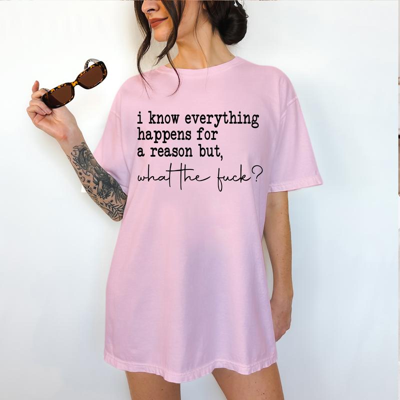 I Know Everything Happens for a Reason but, WTF- T-Shirt -  Print is Sublimation, Unisex T-Shirt, Funny Tee,Gift Idea, Relaxed Fit, Casual Apparel, Gr