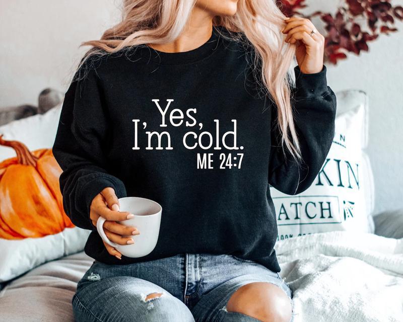 Yes I'm Cold Me 247 Sweater Weather Sweatshirt, Funny Cold Sweatshirt Unisex Classic Cotton
