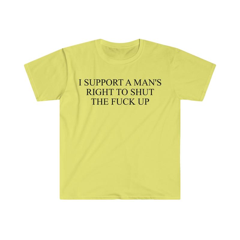 I Support A Man's Right To Shut The F Up Funny Meme T Shirt  sweater and hoodie