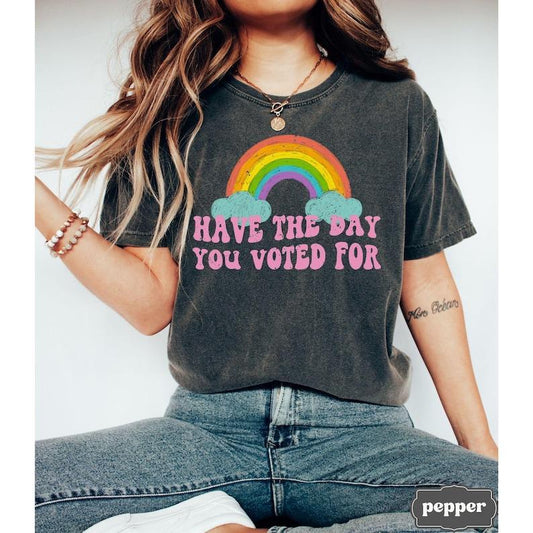 Have The Day You Voted For Tee, Funny Anti Trump MAGA Fascism Shirt, Liberal Leftist Feminist Activist, FAFO, Hope You Get Tshirt, Comfort Cotton