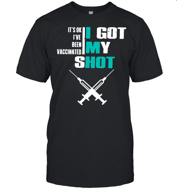 Itâ€™s Ok Iâ€™ve Been Vaccinated I Got My Shot Funny Pro Vaccine shirt