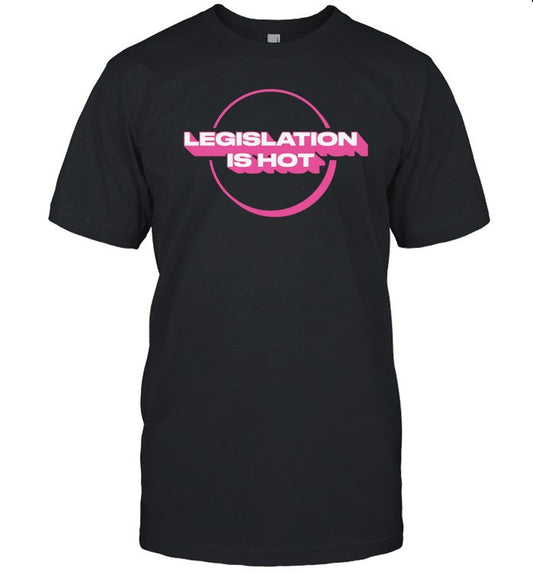 legislation is hot shirt