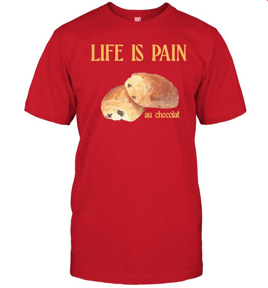 Life Is Pain Au Chocolat Funny Shirt