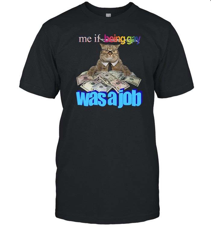 Gotfunny Me If Being Gay Was A Job Cat Shirt