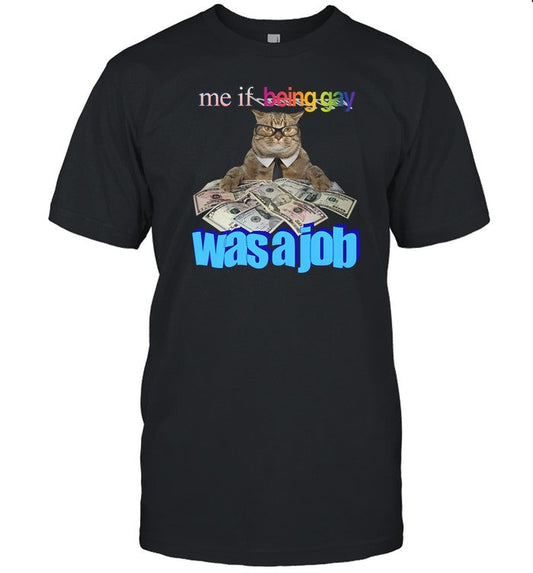 Gotfunny Me If Being Gay Was A Job Cat Shirt
