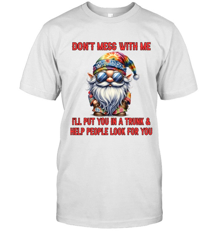 DON'T MESS WITH ME I'LL PUT YOU IN A TRUNK HELP PEOPLE LOOK FOR YOU