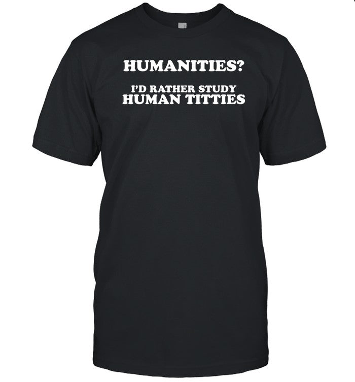 Shirt Gotfunny Humanities I'd Rather Study Human Titties