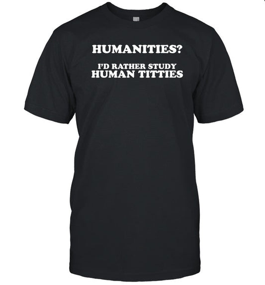 Shirt Gotfunny Humanities I'd Rather Study Human Titties