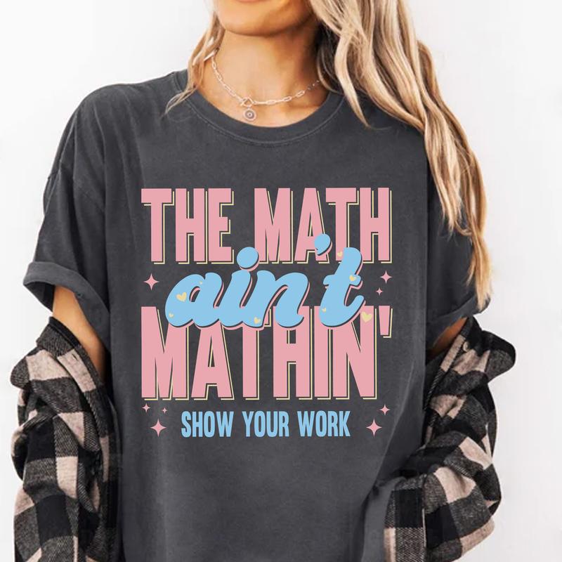 Funny Math Teacher Shirt, The Math Ain't Mathin Meme Shirt, Show Your Work Math Teacher Tee, Math Pun Graphic, Men Women Teacher, Mathematic Gift, Bac
