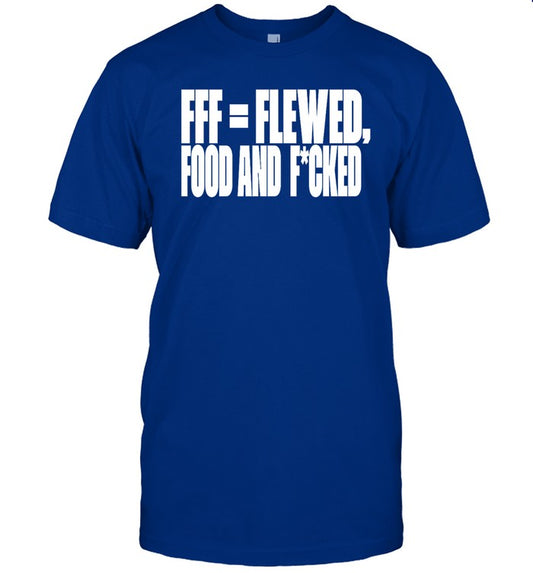 Fff=Flewed Food And Fucked Funny Shirt