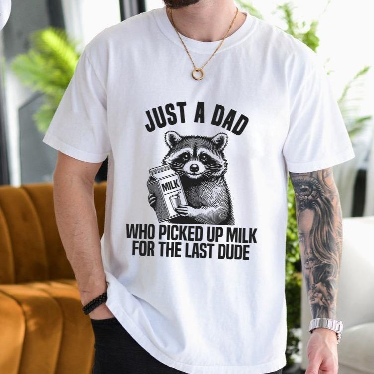 Just A Dad Who Picked Up For The Last Dude Father's Day Raccoon Shirt, Dark Humor Minimalist Funny Milk T-shirt, Gift For Dad