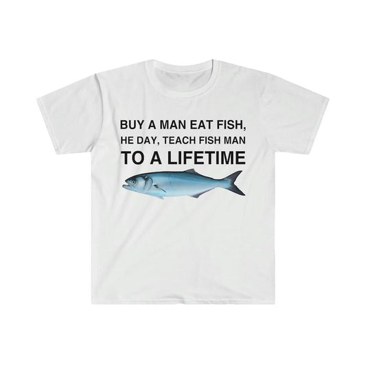 Buy a Man Eat Fish, He Day, Teach Fish Man, To A Lifetime Funny Meme TShirt, Funny Meme T-Shirts ,stupid shirts