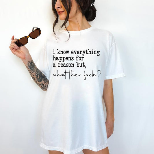 I Know Everything Happens for a Reason but, WTF- T-Shirt -  Print is Sublimation, Unisex T-Shirt, Funny Tee,Gift Idea, Relaxed Fit, Casual Apparel, Gr