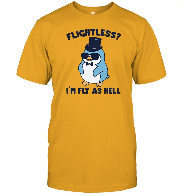Gotfunny Penguin Flightless I'm Fly As Hell