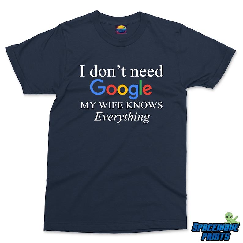 I Don't Need Google My Wife Knows Everything T-shirt  Mens Funny tshirt Gift For Husband from Wife, Newly Married Hubby Shirt Husband Gifts