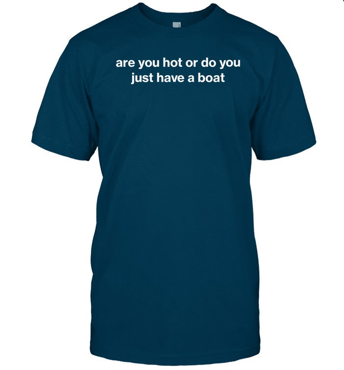 Are You Hot Or Do You Just Have A Boat Tee Shirt