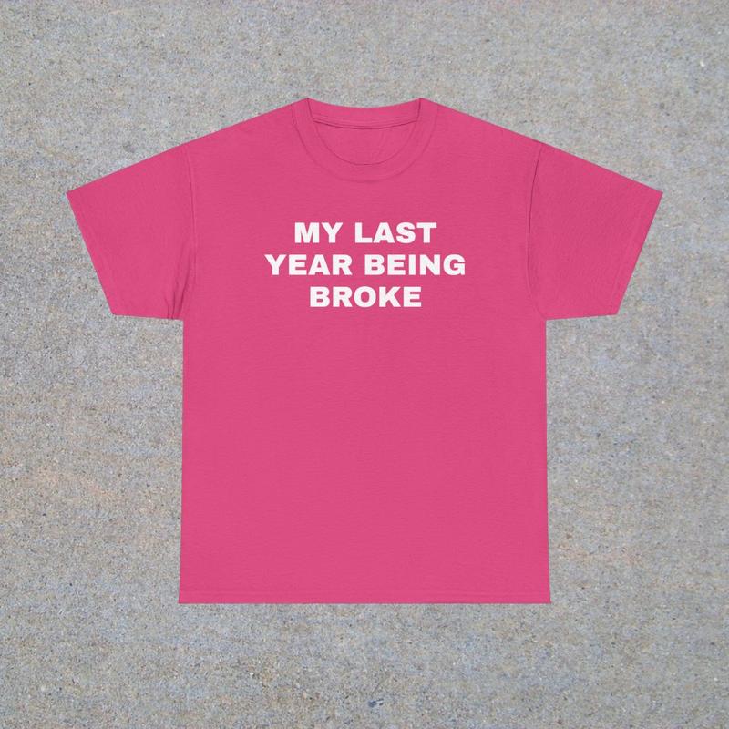 My Last Year Being Broke Unisex Heavy Cotton Tee - Funny Shirt - Money Shirt - Joke Shirt - Broke T Shirt - Gift for Men and Women
