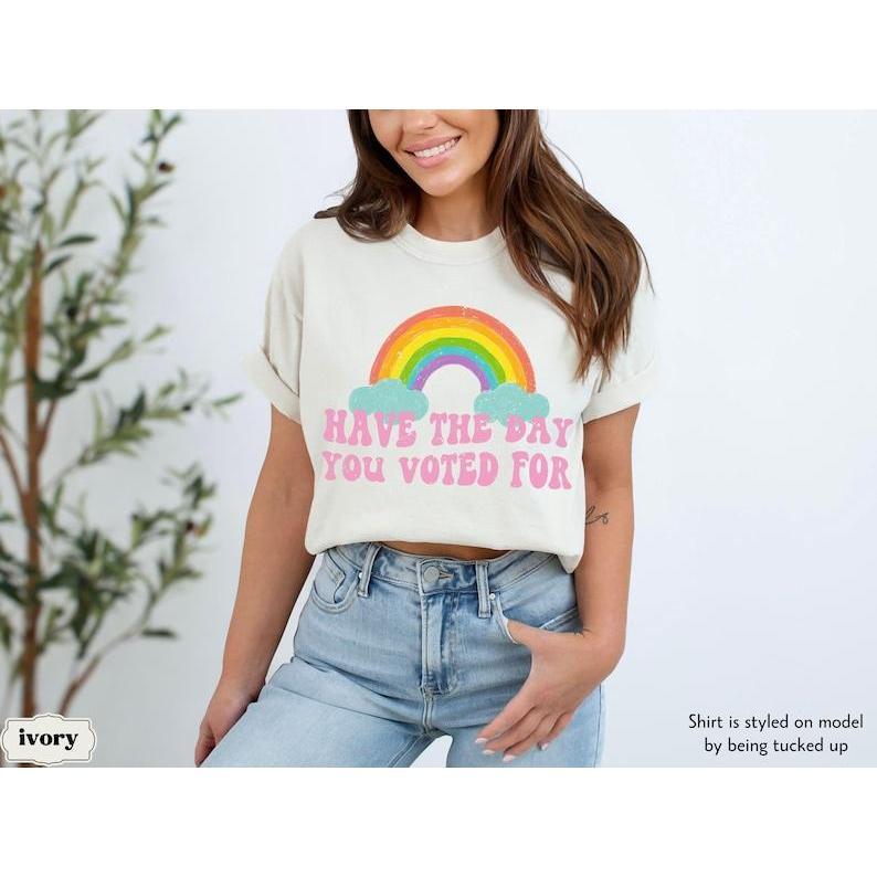 Have The Day You Voted For Tee, Funny Anti Trump MAGA Fascism Shirt, Liberal Leftist Feminist Activist, FAFO, Hope You Get Tshirt, Comfort Cotton