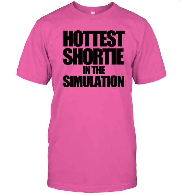 Hottest Shortie In The Simulation Shirt