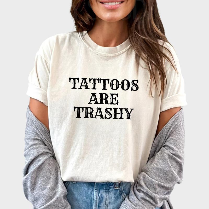 Tattoos Are Trashy Shirt, Tattoos Are Stupid Tee, Funny Sayings Tee For Women Casual Comfort Cotton Fabric