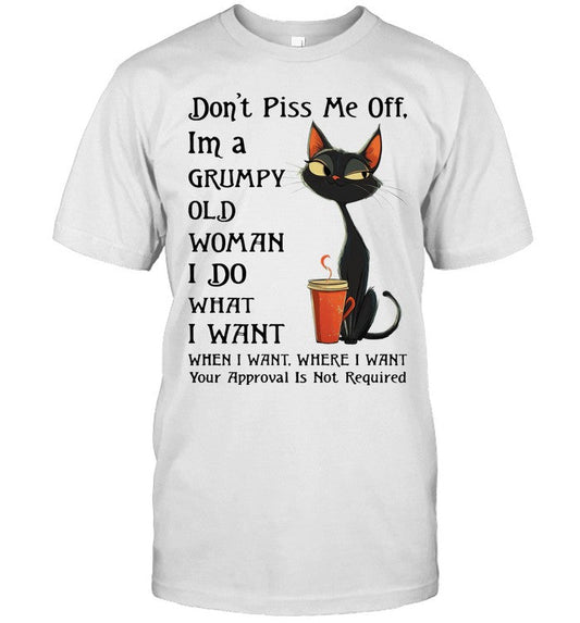 Don't Piss Me Off, Im a GRUMPY OLD WOMAN I DO TAHW I WANT WHEN I WANT, WHERE I WANT Your Approval Is