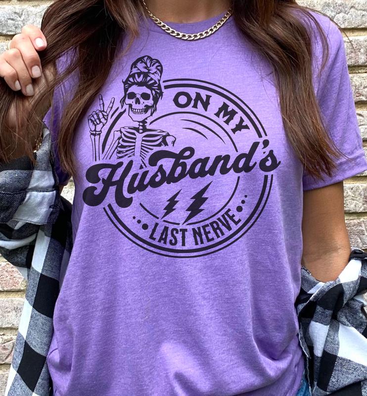 On My Husband's Last Nerve T-Shirt Funny Couples Tshirt Sarcastic Fun Tee Soft Print Tshirt Sublimation Print Tee Gift For Husband Shirt Gift For Wife