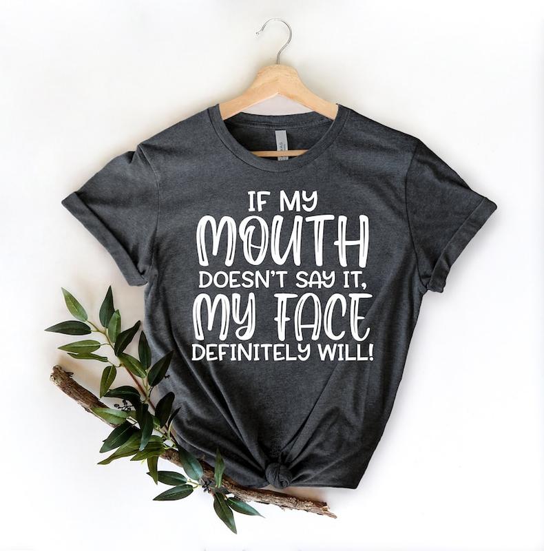 If My Mouth Doesn't Say It My Face Definitely Will Shirt,Funny Sarcastic Shirts,Funny Gift Shirt,Funny Shirt For Women,Gift For Her