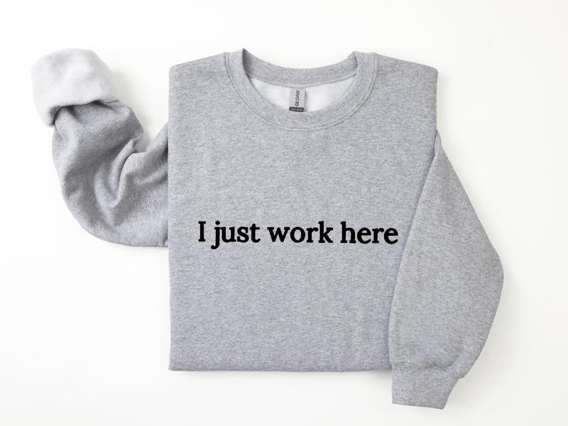 I Just Work Here Sweatshirt, Funny Work Sweatshirt, Sarcastic Sweater, Coworker Gifts Unisex Classic Cotton