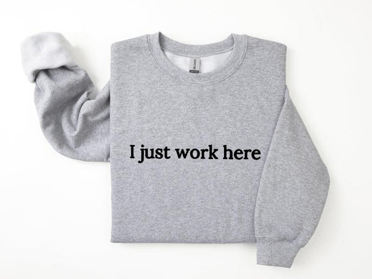 I Just Work Here Sweatshirt, Funny Work Sweatshirt, Sarcastic Sweater, Coworker Gifts Unisex Classic Cotton