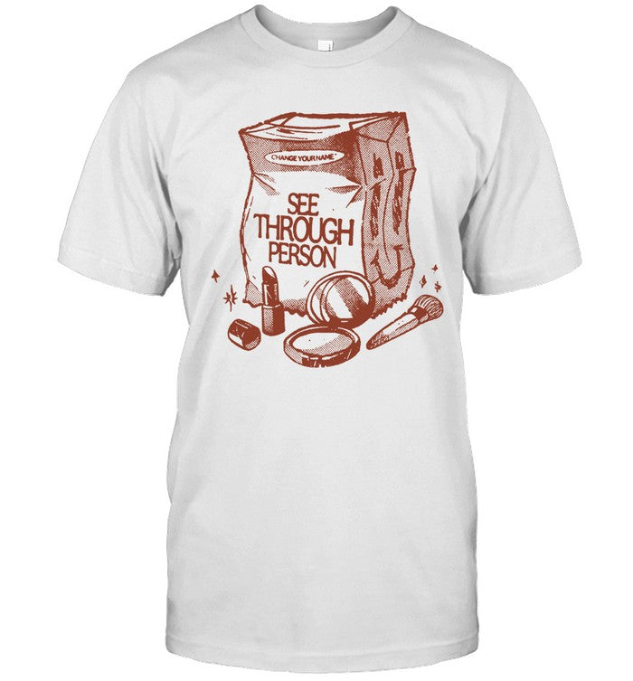 See Through Person Change Your Name 2025 Shirt