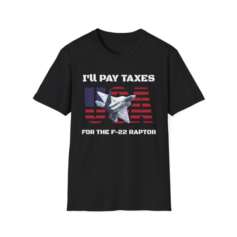 I'll Pay Taxes for the F-22 Raptor Unisex Softstyle T Shirt - USA - Taxes - Fighter Jet - American Shirt - Red White and Blue - Airforce - Military - Jet Shirt