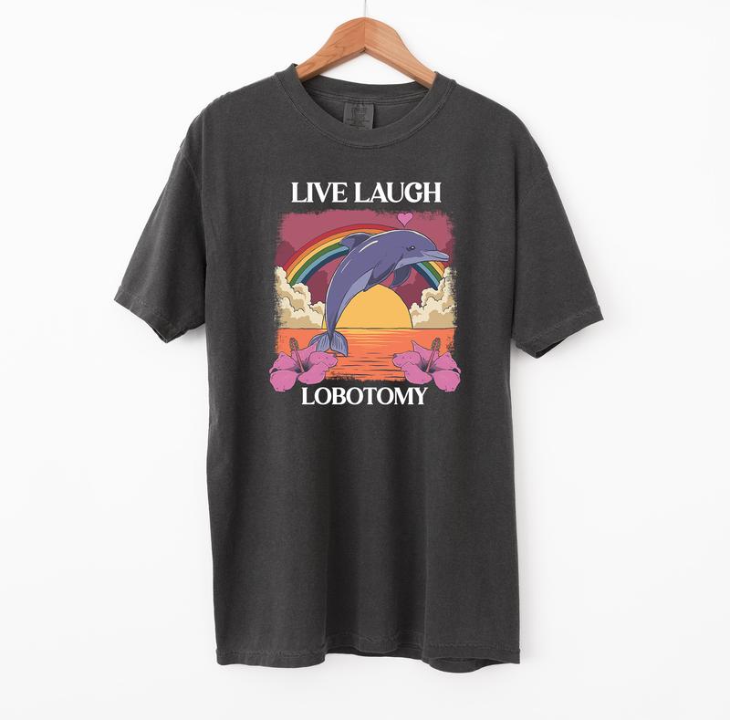 Live Laugh Lobotomy Funny Shirt, Dolphin Tshirt, Silly Comfort Colors Shirt