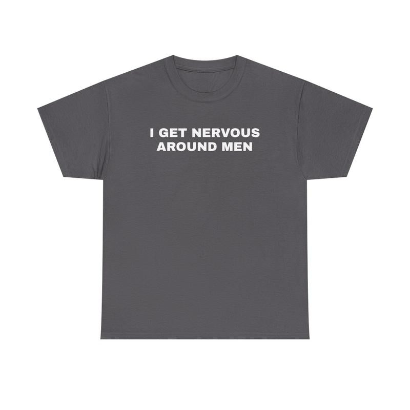 I Get Nervous Around Men Unisex Heavy Cotton Tee - Funny Shirt - Joke - Gift for Men and Women