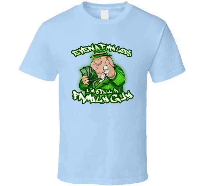 Even At My Lois I'm Still A Family Guy Peter Griffin Funny Family Guy Cartoon Tv Show Gangster Meme T Shirt