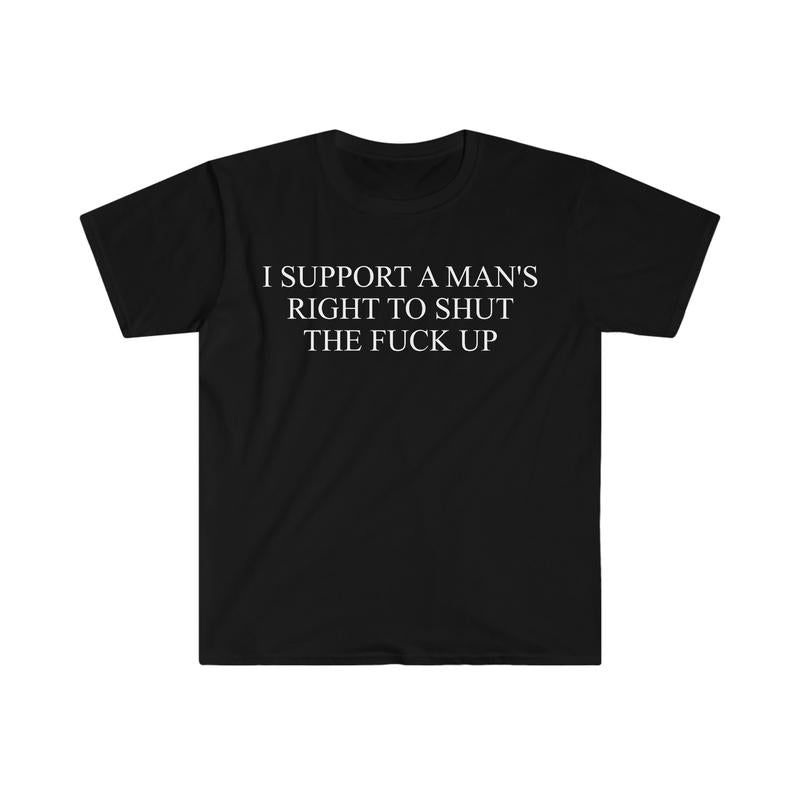I Support A Man's Right To Shut The F Up Funny Meme T Shirt  sweater and hoodie