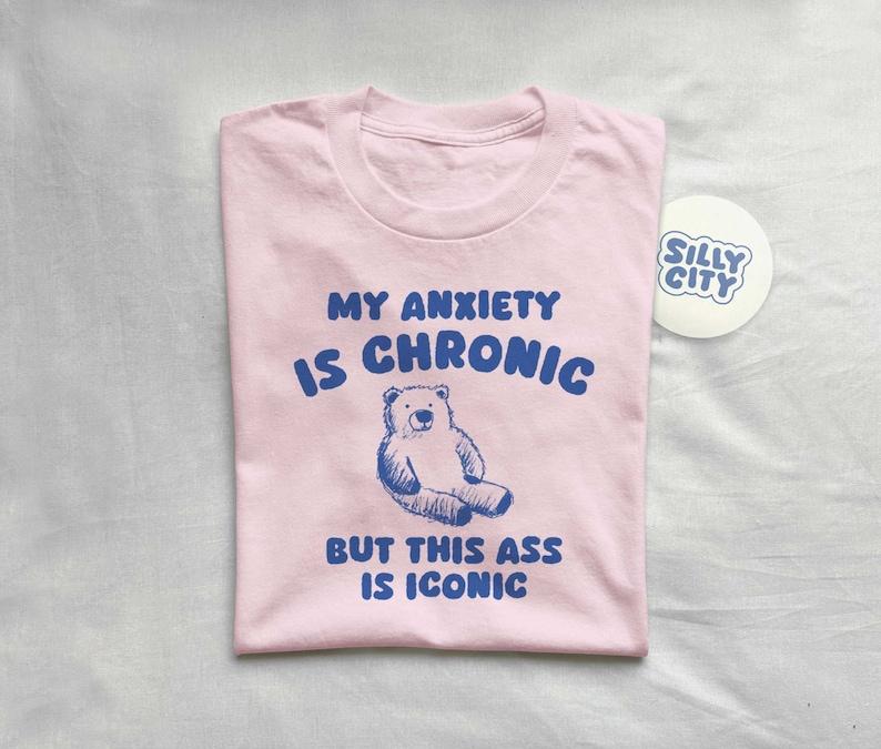 My Anxiety Is Chronic but this ass is iconic - Unisex T Shirt  sweater and hoodie