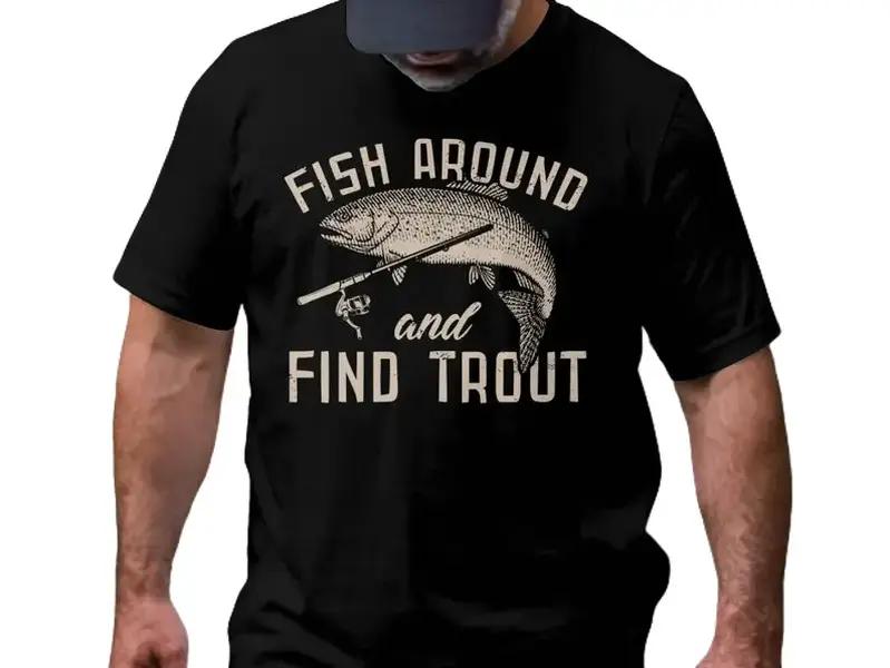 Mens Fishing T shirt, Funny Fishing Shirt, Fishing Graphic Tee, Fisherman Gifts, Present For Fisherman, Fish Around And Find Trout Classic Cotton