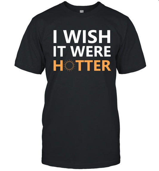 I Wish It Were Hotter Shirts