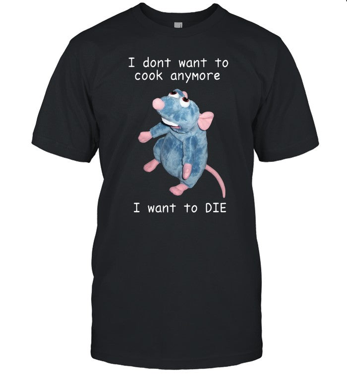2022 I Dont Want To Cook Anymore I Want To Die Tee