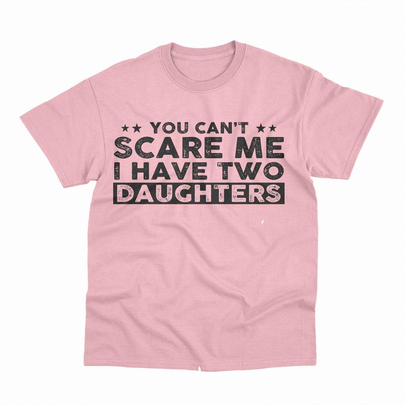 You Can't Scare Me, I Have Two Daughters, Funny Dad T-Shirt, Cute Joke Men T Shirt Gifts for Daddy, Graphic Design