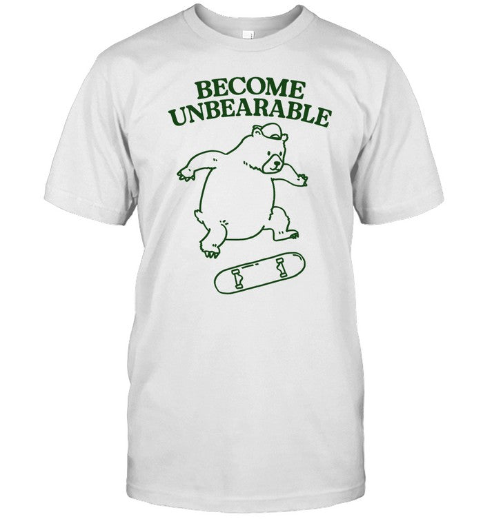 Gotfunny Become Unbearable Bear Shirt