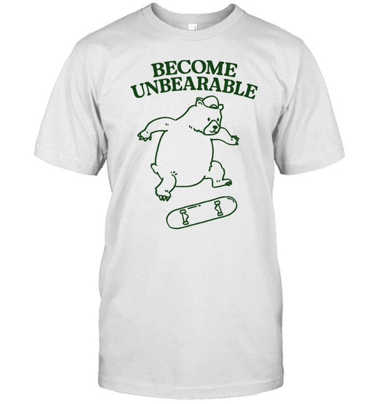 Gotfunny Become Unbearable Bear Shirt