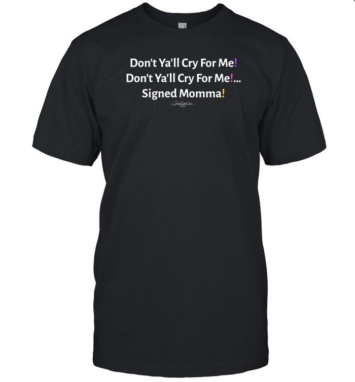 Don't Ya'll Cry For Me Signed Momma Shirt