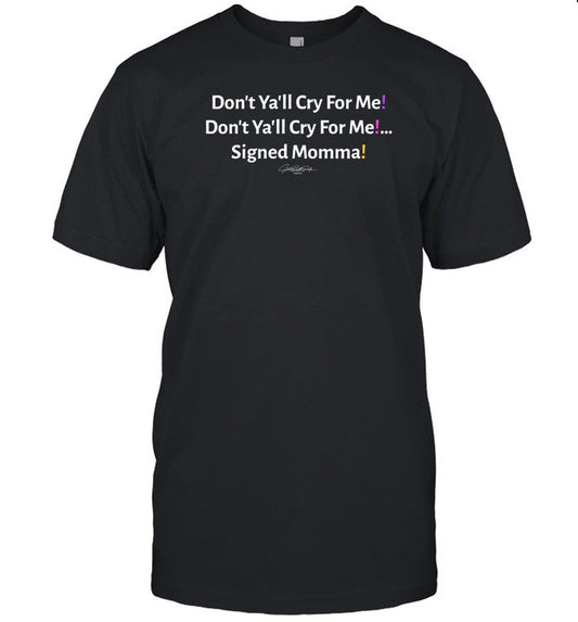 Don't Ya'll Cry For Me Signed Momma Shirt