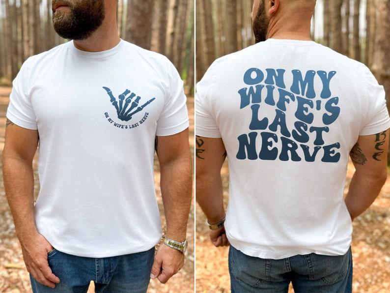 On my Wife's Last Nerve Shirt, Funny Wife Two Sided Shirt, Gift for Him, Wedding Trendy Shirts, Last Nerve T-shirt, Bachelorette Gifts Shirt,Stupid, F