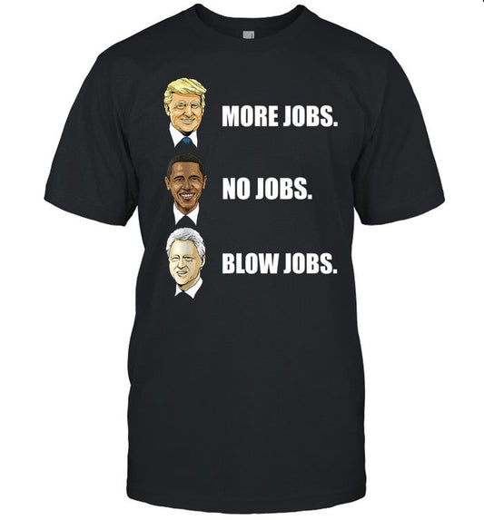 More Jobs No Jobs Blow Jobs Funny Trump Offensive Past Presidents Political Shirt
